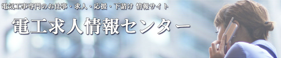 電気工事専門のお仕事・求人・応援・下請け応援！情報サイト - 電工求人情報センター